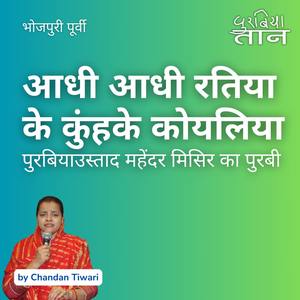 आधी आधी रतिया के कुंहके कोयलिया | पुरबियाउस्ताद महेंदर मिसिर का पुरबी