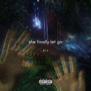 she finally let go Pt. 3 (Explicit)