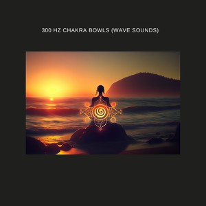 300 Hz Chakra Bowls (Wave Sounds)