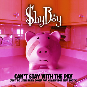 Shyboy - Can't Stay With the Pay (Ain't No Little Fairy Gonna Pop Me a Five for That Tooth) (Explicit)