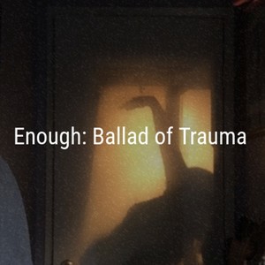 Enough: Ballad of Trauma