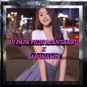 DJ PAPA PILIH MANTANKU X SAFONAMIX