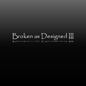 Broken as Designed III