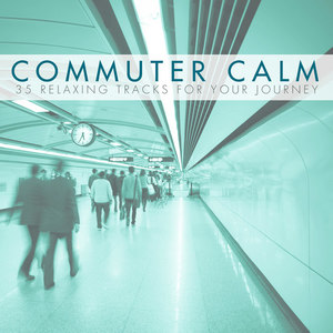 Commuter Calm - 35 Relaxing Tracks for Your Journey to Work