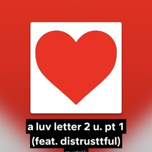 a luv letter 2 u. Pt. 1 (feat. distrusttful) (Explicit)