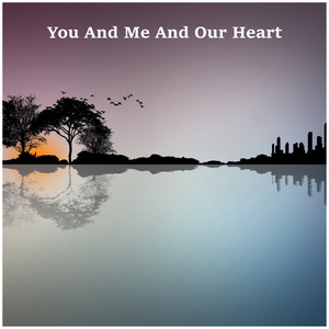 You And Me And Our Heart