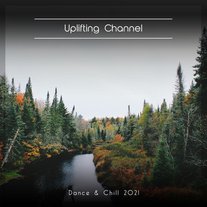 Uplifting Channel Dance & Chill 2021