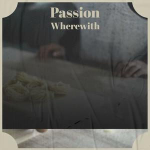 Passion Wherewith