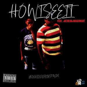 HOWISEEIT (feat. JAZOEDAJUGGERNAUT) (Explicit)