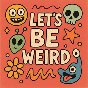 Lets Be Weird