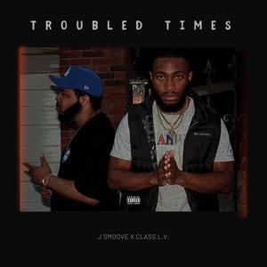 TROUBLED TIMES (feat. Class L.V.) [Explicit]