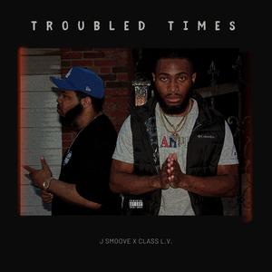 TROUBLED TIMES (feat. Class L.V.) (Explicit)