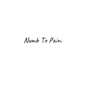 Numb to Pain