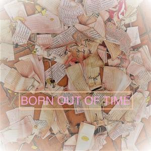 BORN OUT OF TIME (Explicit)