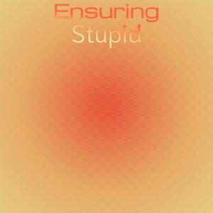 Ensuring Stupid