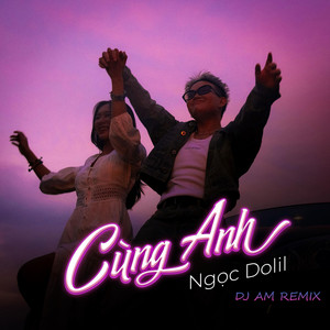 Cùng Anh (DJ AM Remix)