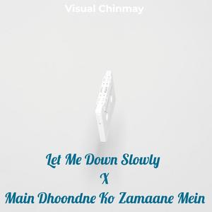 Let Me Down Slowly X Main Dhoondne Ko Zamaane Mein