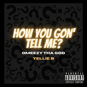 How You Gon' Tell Me?(feat. Yellie B) (Explicit)