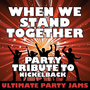When We Stand Together (Party Tribute to Nickelback)