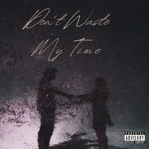 Don't Waste My Time (Explicit)
