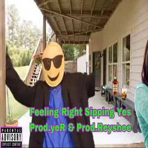 Feeling Right Sipping Yes (feat. Prod.yeR) [Explicit]