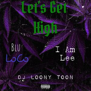 Let's Get High (feat. DJ Loony Toon & I Am Lee) [Explicit]