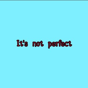 It's not perfect