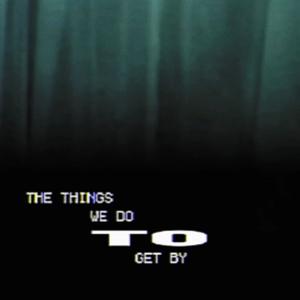 the things we do to get by