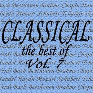 Classical... The Best of Bach, Beethoven, Brahms, Chopin, Handel, Haydn, Mozart, Schubert, Tchaikovsky, Verdi Vol. 7