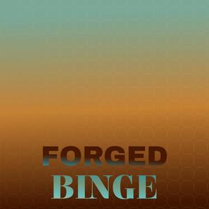 Forged Binge