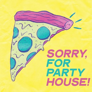 Sorry, for Party House!