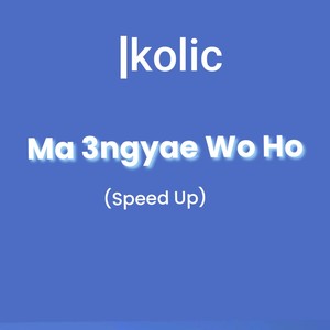 Ma 3ngyae Wo Ho (Speed Up)