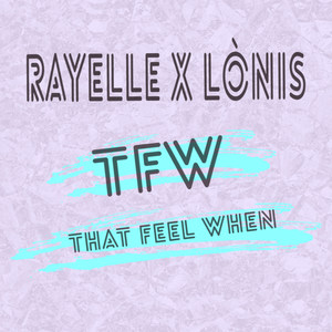 T F W(That Feel When)