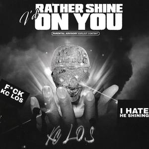 I'd Rather Shine On You (Explicit)