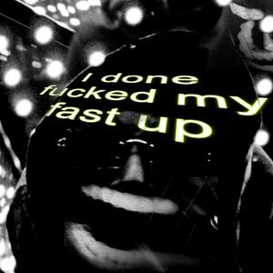 I Done ****ed My Fast Up (Explicit)
