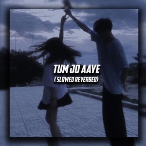 Tum Jo Aaye (Slowed Reverbed)