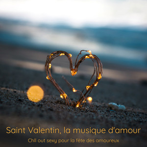 Saint Valentin, la musique d'amour – Chll out sexy pour la fête des amoureux