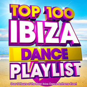 Top 100 Ibiza Dance Playlist - Over 5 Hours of the Best Ibiza Dance Anthems Ever!