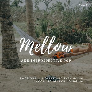 Mellow and Introspective Pop: Emotional Laidback and Easy Going Vocal Songs for Lounging, Vol.03