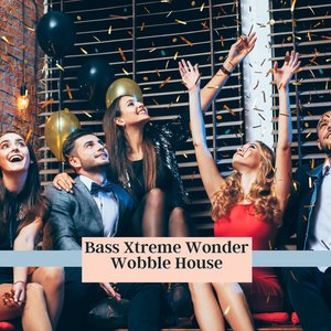 Bass Xtreme Wonder Wobble House