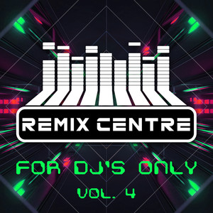 Remix Centre - For DJs Only, Vol. 4