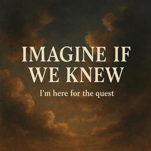 Imagine If We Knew