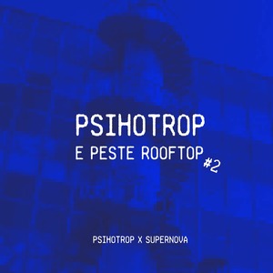 PSIHOTROP E PESTE ROOFTOP #2