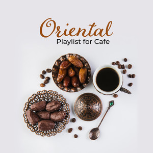 Oriental Playlist for Cafe: Relaxing Time, Coffee Music, Arabic Style Music, Chillout Vibes, Positive Attitude, Chill Out All Day Long