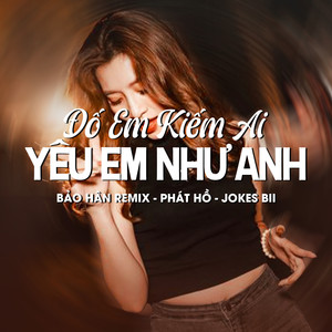 Đố Em Kiếm Ai Yêu Em Như Anh (Remix)