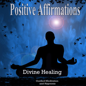 Divine Healing Positive Affirmations Guided Meditation and Hypnosis