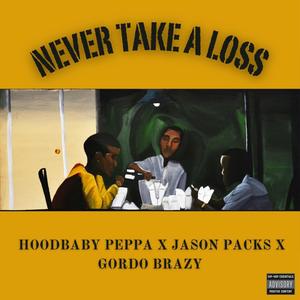 Never Take A Loss (Hoodbaby Peppa x Jason Packs x Gordo Brazy) (Explicit)