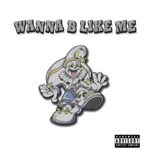 wanna b like me (Explicit)