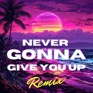 Never Gonna Give You Up (Remix)