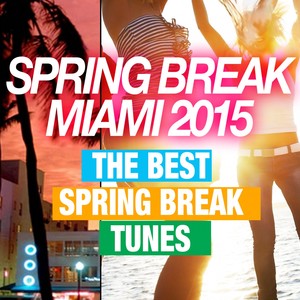 Spring Break Miami 2015 (The Best Spring Break Tunes) [Explicit]